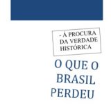 Eduardo César Werneck: ‘À procura da verdade histórica  – o que o Brasil perdeu’